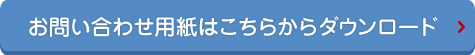 お問い合わせ用紙はこちらからダウンロード